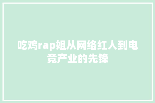 吃鸡rap姐从网络红人到电竞产业的先锋
