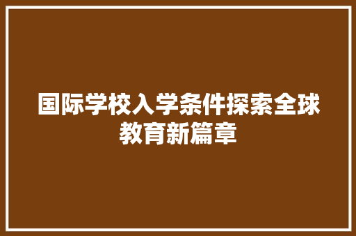 国际学校入学条件探索全球教育新篇章