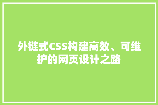 外链式CSS构建高效、可维护的网页设计之路