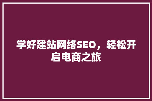 学好建站网络SEO，轻松开启电商之旅