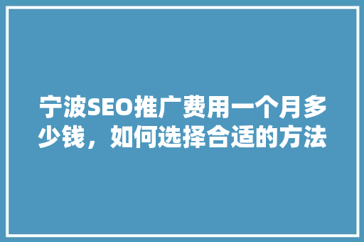 宁波SEO推广费用一个月多少钱，如何选择合适的方法