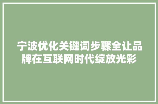 宁波优化关键词步骤全让品牌在互联网时代绽放光彩