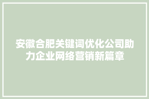 安徽合肥关键词优化公司助力企业网络营销新篇章