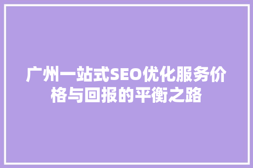 广州一站式SEO优化服务价格与回报的平衡之路