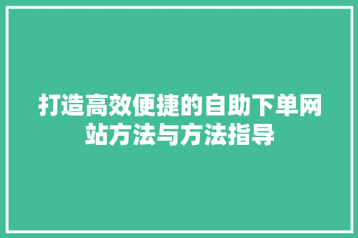 打造高效便捷的自助下单网站方法与方法指导