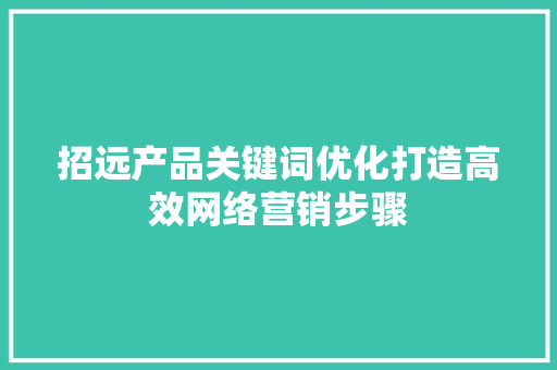 招远产品关键词优化打造高效网络营销步骤