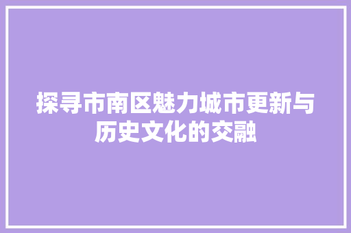 探寻市南区魅力城市更新与历史文化的交融