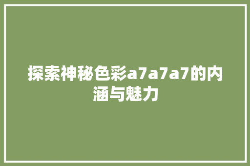 探索神秘色彩a7a7a7的内涵与魅力