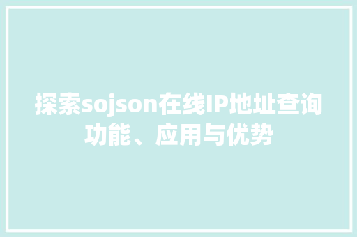 探索sojson在线IP地址查询功能、应用与优势