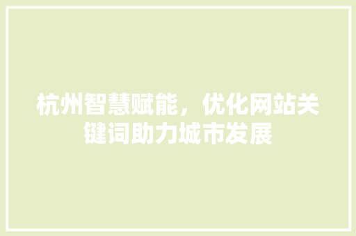 杭州智慧赋能，优化网站关键词助力城市发展