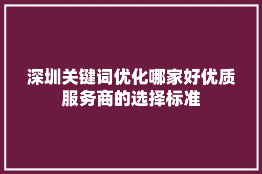 深圳关键词优化哪家好优质服务商的选择标准