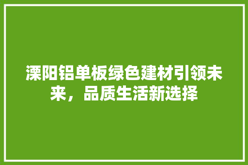 溧阳铝单板绿色建材引领未来，品质生活新选择