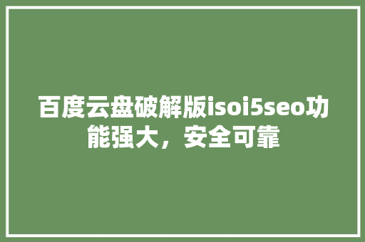 百度云盘破解版isoi5seo功能强大，安全可靠