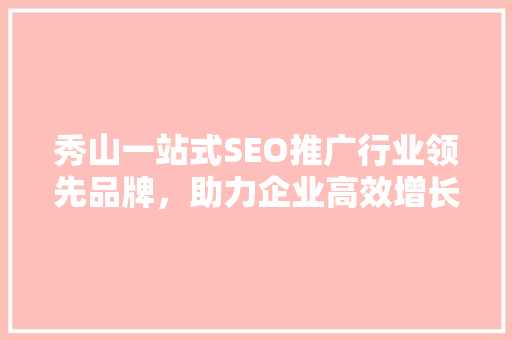秀山一站式SEO推广行业领先品牌，助力企业高效增长