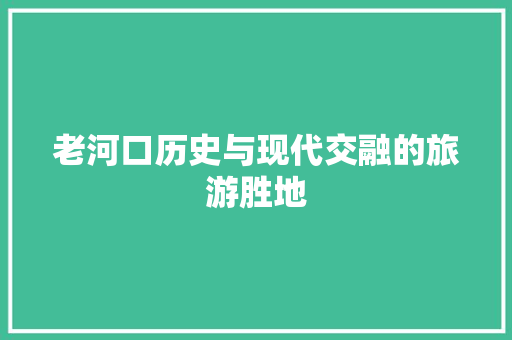 老河口历史与现代交融的旅游胜地