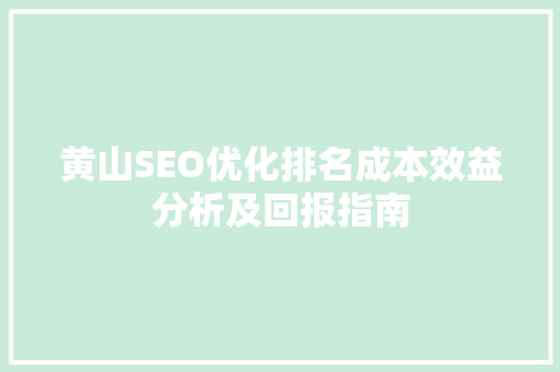 黄山SEO优化排名成本效益分析及回报指南