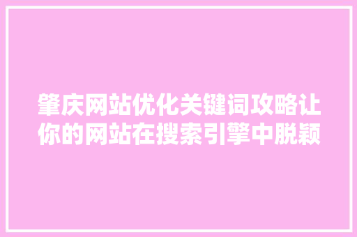 肇庆网站优化关键词攻略让你的网站在搜索引擎中脱颖而出