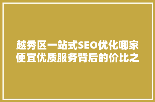 越秀区一站式SEO优化哪家便宜优质服务背后的价比之选