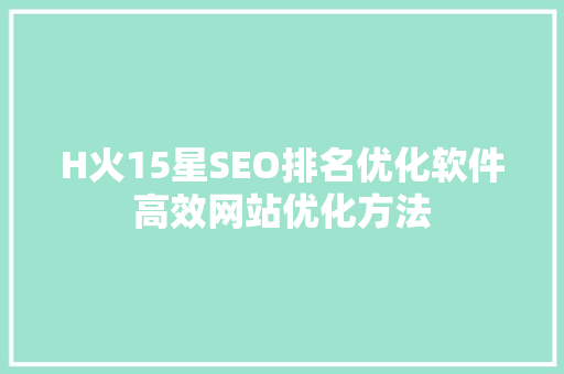 H火15星SEO排名优化软件高效网站优化方法