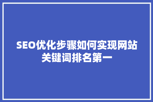 SEO优化步骤如何实现网站关键词排名第一