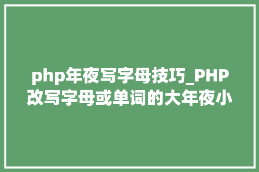 php年夜写字母技巧_PHP改写字母或单词的大年夜小写