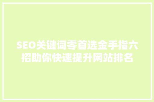 SEO关键词零首选金手指六招助你快速提升网站排名