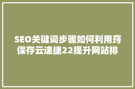 SEO关键词步骤如何利用窍保存云速捷22提升网站排名