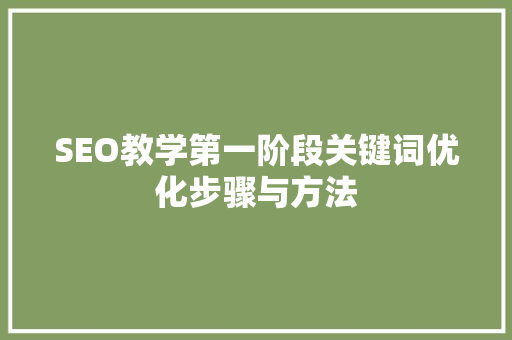 SEO教学第一阶段关键词优化步骤与方法