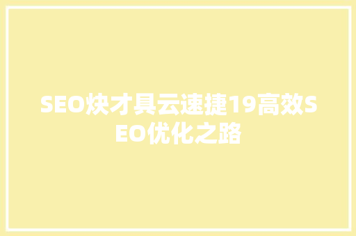 SEO炔才具云速捷19高效SEO优化之路