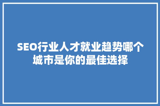 SEO行业人才就业趋势哪个城市是你的最佳选择