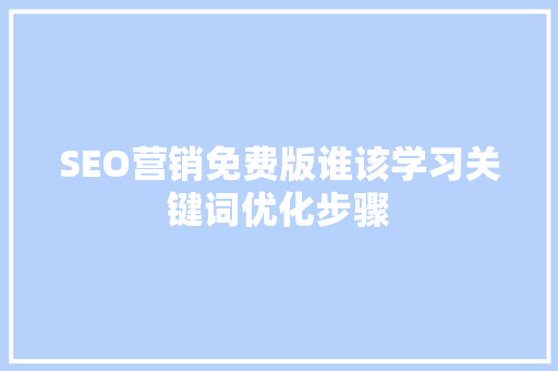 SEO营销免费版谁该学习关键词优化步骤