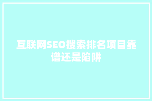 互联网SEO搜索排名项目靠谱还是陷阱