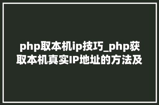 php取本机ip技巧_php获取本机真实IP地址的方法及实例代码