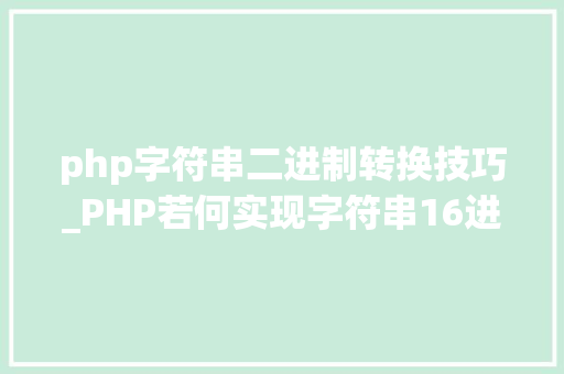 php字符串二进制转换技巧_PHP若何实现字符串16进制转换2进制