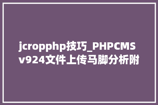 jcropphp技巧_PHPCMS v924文件上传马脚分析附Exploit