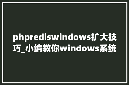 phprediswindows扩大技巧_小编教你windows系统下为PHP安装redis扩展