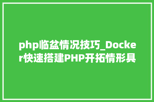 php临盆情况技巧_Docker快速搭建PHP开拓情形具体教程