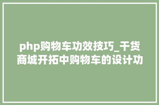 php购物车功效技巧_干货商城开拓中购物车的设计功能实现