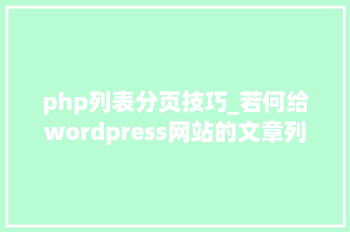 php列表分页技巧_若何给wordpress网站的文章列表添加分页效果可以经由进程2种办法