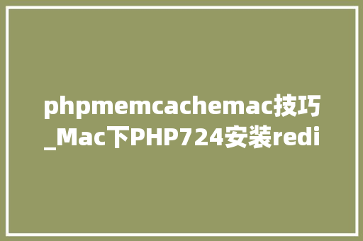 phpmemcachemac技巧_Mac下PHP724安装redis扩展和memcache扩展