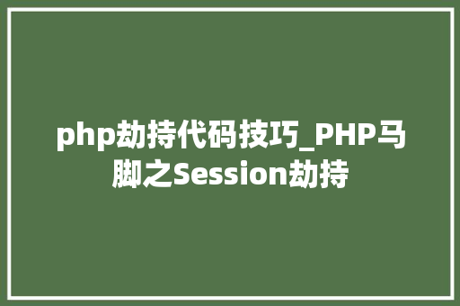 php劫持代码技巧_PHP马脚之Session劫持