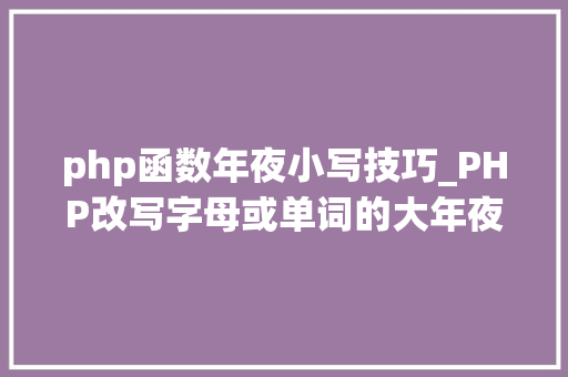 php函数年夜小写技巧_PHP改写字母或单词的大年夜小写