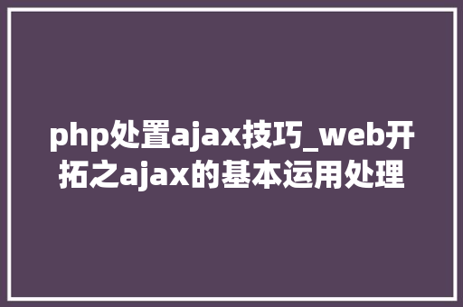 php处置ajax技巧_web开拓之ajax的基本运用处理json数据
