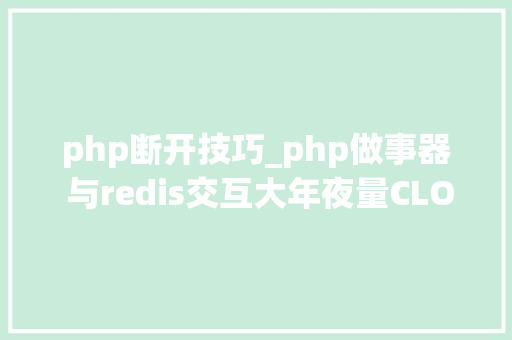 php断开技巧_php做事器 与redis交互大年夜量CLOSE_WAIT分析