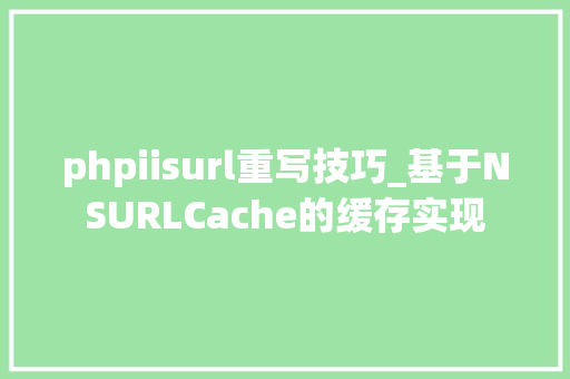 phpiisurl重写技巧_基于NSURLCache的缓存实现