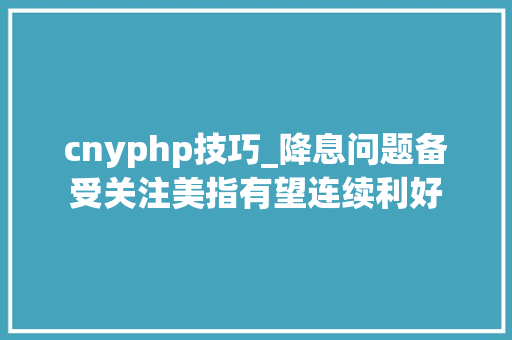 cnyphp技巧_降息问题备受关注美指有望连续利好