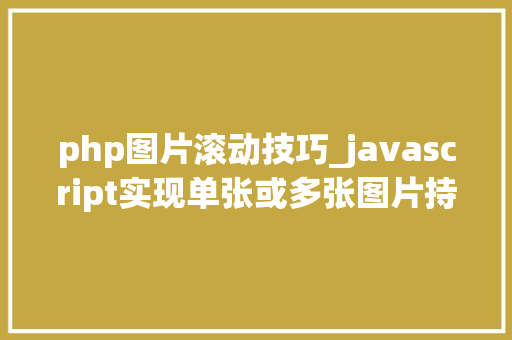 php图片滚动技巧_javascript实现单张或多张图片持续无缝滚动