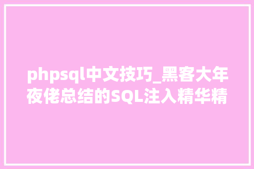 phpsql中文技巧_黑客大年夜佬总结的SQL注入精华精辟从0到1的注入之路万字内容