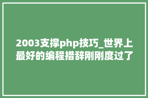 2003支撑php技巧_世界上最好的编程措辞刚刚度过了25周岁生日