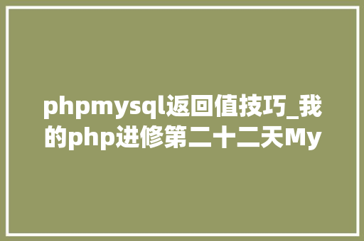 phpmysql返回值技巧_我的php进修第二十二天MySQL增删改查根本操作
